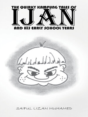 cover image of The Quirky Kampung Tales Of Ijan And His Early School Years